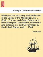 History of the Discovery and Settlement of the Valley of the Mississippi, by ... Spain, France, and Great Britain, and the Subsequent Occupation, Sett