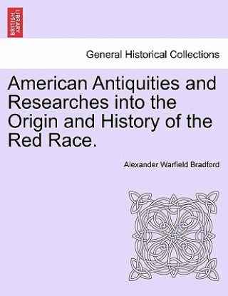 American Antiquities and Researches Into the Origin and History of the Red Race.