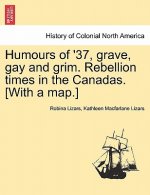 Humours of '37, Grave, Gay and Grim. Rebellion Times in the Canadas. [With a Map.]