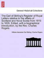 Earl of Stirling's Register of Royal Letters Relative to the Affairs of Scotland and Nova Scotia from 1615 to 1635. Edited, with a Biographical Introd