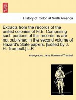 Extracts from the Records of the United Colonies of N.E. Comprising Such Portions of the Records as Are Not Published in the Second Volume of Hazard's