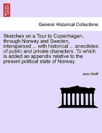 Sketches on a Tour to Copenhagen, Through Norway and Sweden, Interspersed ... with Historical ... Anecdotes of Public and Private Characters. to Which