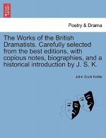 Works of the British Dramatists. Carefully Selected from the Best Editions, with Copious Notes, Biographies, and a Historical Introduction by J. S. K.