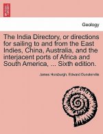 India Directory, or Directions for Sailing to and from the East Indies, China, Australia, and the Interjacent Ports of Africa and South America, ... S