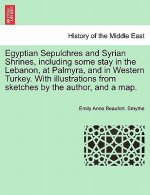 Egyptian Sepulchres and Syrian Shrines, including some stay in the Lebanon, at Palmyra, and in Western Turkey. With illustrations from sketches by the