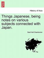 Things Japanese, being notes on various subjects connected with Japan. SECOND EDITION