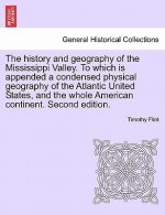 History and Geography of the Mississippi Valley. to Which Is Appended a Condensed Physical Geography of the Atlantic United States, and the Whole Amer