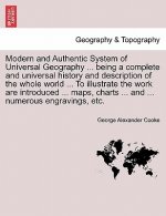 Modern and Authentic System of Universal Geography ... Being a Complete and Universal History and Description of the Whole World ... to Illustrate the