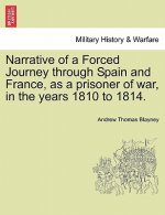 Narrative of a Forced Journey through Spain and France, as a prisoner of war, in the years 1810 to 1814. VOL. I