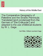 Comparative Geography of Palestine and the Sinaitic Peninsula. Translated [and condensed from the German of Die Erdkunde] and adapted to the use of Bi