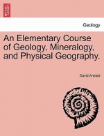 Elementary Course of Geology, Mineralogy, and Physical Geography.