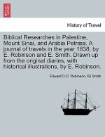 Biblical Researches in Palestine, Mount Sinai, and Arabia Petraea. a Journal of Travels in the Year 1838, by E. Robinson and E. Smith. Drawn Up from t