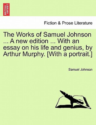 Works of Samuel Johnson ... a New Edition ... with an Essay on His Life and Genius, by Arthur Murphy. [With a Portrait.]