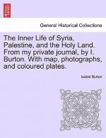 Inner Life of Syria, Palestine, and the Holy Land. From my private journal, by I. Burton. With map, photographs, and coloured plates.