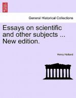 Essays on Scientific and Other Subjects ... New Edition.