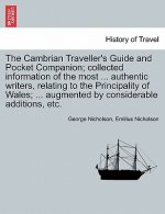 Cambrian Traveller's Guide and Pocket Companion; Collected Information of the Most ... Authentic Writers, Relating to the Principality of Wales; ... A