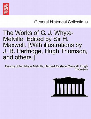 Works of G. J. Whyte-Melville. Edited by Sir H. Maxwell. [With Illustrations by J. B. Partridge, Hugh Thomson, and Others.]