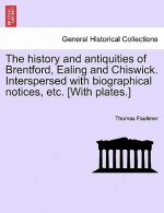 history and antiquities of Brentford, Ealing and Chiswick. Interspersed with biographical notices, etc. [With plates.]