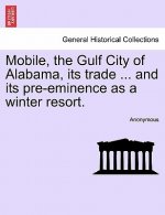 Mobile, the Gulf City of Alabama, Its Trade ... and Its Pre-Eminence as a Winter Resort.