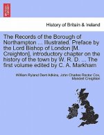 Records of the Borough of Northampton ... Illustrated. Preface by the Lord Bishop of London [M. Creighton], introductory chapter on the history of the