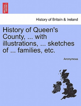 History of Queen's County, ... with illustrations, ... sketches of ... families, etc.