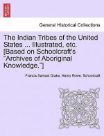 Indian Tribes of the United States ... Illustrated, etc. [Based on Schoolcraft's Archives of Aboriginal Knowledge.] VOL. I