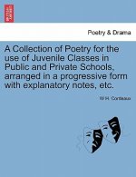 Collection of Poetry for the Use of Juvenile Classes in Public and Private Schools, Arranged in a Progressive Form with Explanatory Notes, Etc.