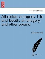 Athelstan, a Tragedy. Life and Death, an Allegory, and Other Poems.