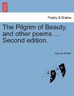 Pilgrim of Beauty, and Other Poems ... Second Edition.