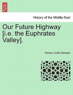 Our Future Highway [I.E. the Euphrates Valley].