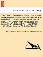 Works of Alexander Pope. New Edition. Including Unpublished Letters and Other New Materials. Collected in Part by the Late Rt. Hon. J. W. Croker.