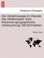 Verkehrswege Im Dienste Des Welthandels. Eine Historisch-Geographische Untersuchung. Mit Funf Karten.