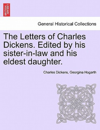 Letters of Charles Dickens. Edited by His Sister-In-Law and His Eldest Daughter.