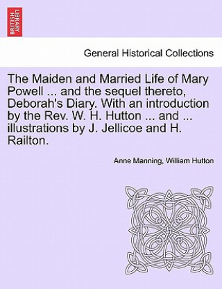 Maiden and Married Life of Mary Powell ... and the Sequel Thereto, Deborah's Diary. with an Introduction by the REV. W. H. Hutton ... and ... Illustra