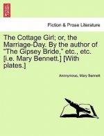 Cottage Girl; Or, the Marriage-Day. by the Author of the Gipsey Bride, Etc., Etc. [I.E. Mary Bennett.] [With Plates.]