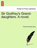 Sir Godfrey's Grand-Daughters. a Novel.