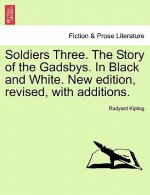 Soldiers Three. the Story of the Gadsbys. in Black and White. New Edition, Revised, with Additions.