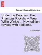 Under the Deodars. the Phantom 'Rickshaw. Wee Willie Winkie ... New Edition, Revised with Additions.