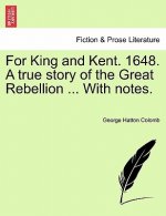 For King and Kent. 1648. a True Story of the Great Rebellion ... with Notes.