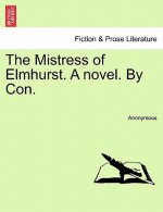 Mistress of Elmhurst. a Novel. by Con.
