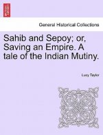 Sahib and Sepoy; Or, Saving an Empire. a Tale of the Indian Mutiny.