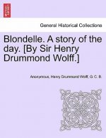 Blondelle. a Story of the Day. [By Sir Henry Drummond Wolff.]