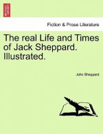 Real Life and Times of Jack Sheppard. Illustrated.