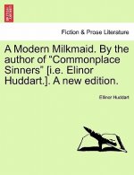 Modern Milkmaid. by the Author of Commonplace Sinners [I.E. Elinor Huddart.]. a New Edition.