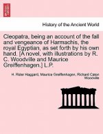 Cleopatra, Being an Account of the Fall and Vengeance of Harmachis, the Royal Egyptian, as Set Forth by His Own Hand. [A Novel, with Illustrations by
