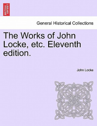 Works of John Locke, Etc. Eleventh Edition.