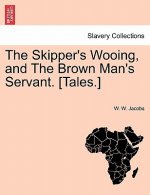 Skipper's Wooing, and the Brown Man's Servant. [tales.]