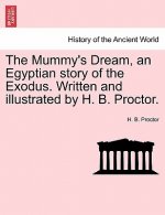Mummy's Dream, an Egyptian Story of the Exodus. Written and Illustrated by H. B. Proctor.