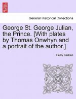 George St. George Julian, the Prince. [With Plates by Thomas Onwhyn and a Portrait of the Author.]