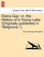 Diana Gay; Or, the History of a Young Lady. (Originally Published in Belgravia.).